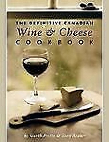 The Definitive Canadian Wine And Cheese Cookbook