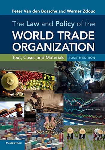 The Law and Policy of the World Trade Organization: Text, Cases and Materials Van den Bossche, Peter and Zdouc, Werner