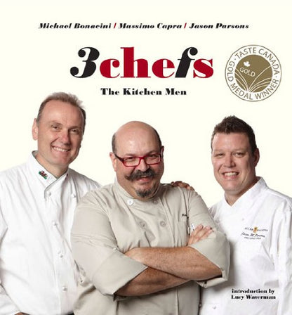 3 Chefs: The Kitchen Men Bonacini, Michael; Capra, Massimo; Parsons, Jason and Waverman, Lucy