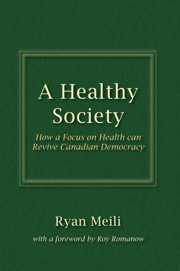 A Healthy Society: How a Focus on Health Can Revive Canadian Democracy [Paperback] Meili, Ryan