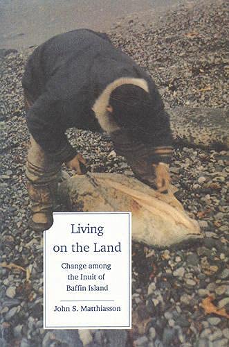 Living on the Land: Change Among the Inuit of Baffin Island (Teaching Culture: UTP Ethnographies for the Classroom) [Paperback] Matthiasson, John S.