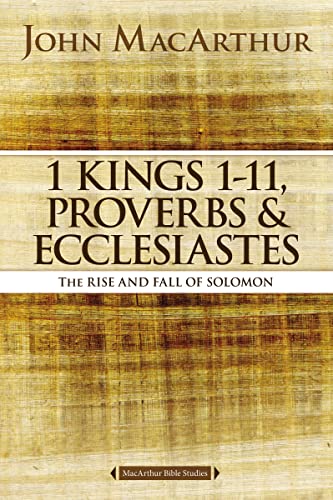 1 Kings 1 to 11, Proverbs, and Ecclesiastes: The Rise and Fall of Solomon (MacArthur Bible Studies) [Paperback] MacArthur, John F.