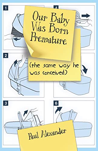 Our Baby Was Born Premature: (the same way he was conceived) [Paperback] Alexander, Paul