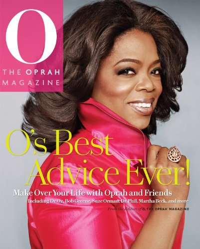 O's Best Advice Ever!: Make Over Your Life With Oprah & Friends Editors of O, The Oprah Magazine