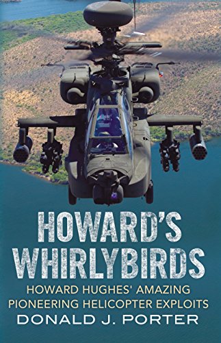 Howard's Whirlybirds Howard Hughes's Amazing Pioneering Helicopter Exploits