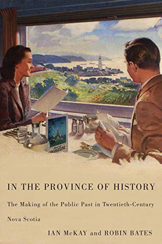 In The Province Of History The Making Of The Public Past In Twentieth Century Nova Scotia