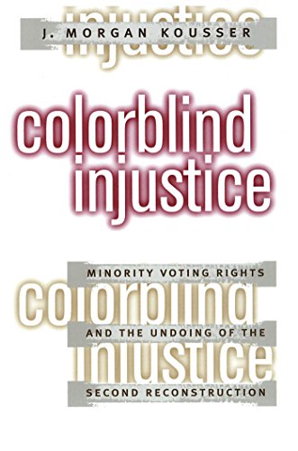 Colorblind Injustice Minority Voting Rights And The Undoing Of The Second Reconstruction