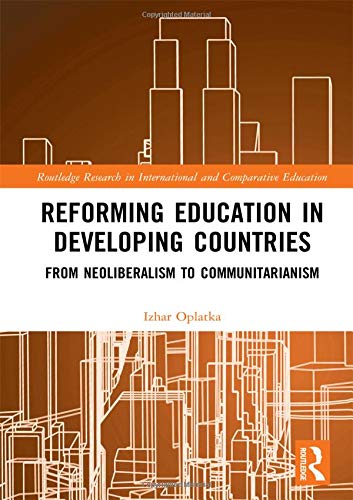 Reforming Education in Developing Countries: From Neoliberalism to Communitarianism (Routledge Research in International and Comparative Education) [Hardcover] Oplatka, Izhar