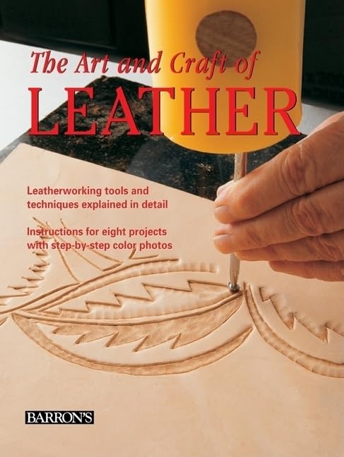 The Art And Craft Of Leather Leatherworking Tools And Techniques Explained In Detail