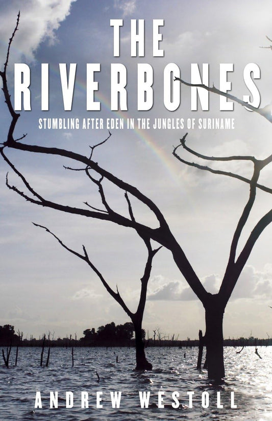 The Riverbones Stumbling After Eden In The Jungles Of Suriname