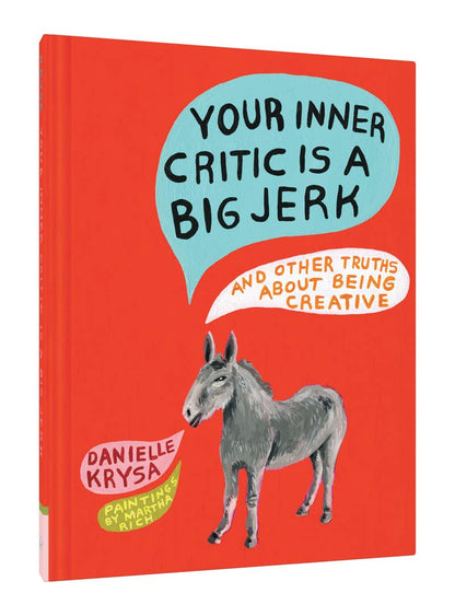 Your Inner Critic Is A Big Jerk And Other Truths About Being Creative