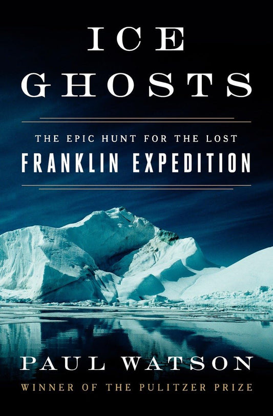 Ice Ghosts The Epic Hunt For The Lost Franklin Expedition