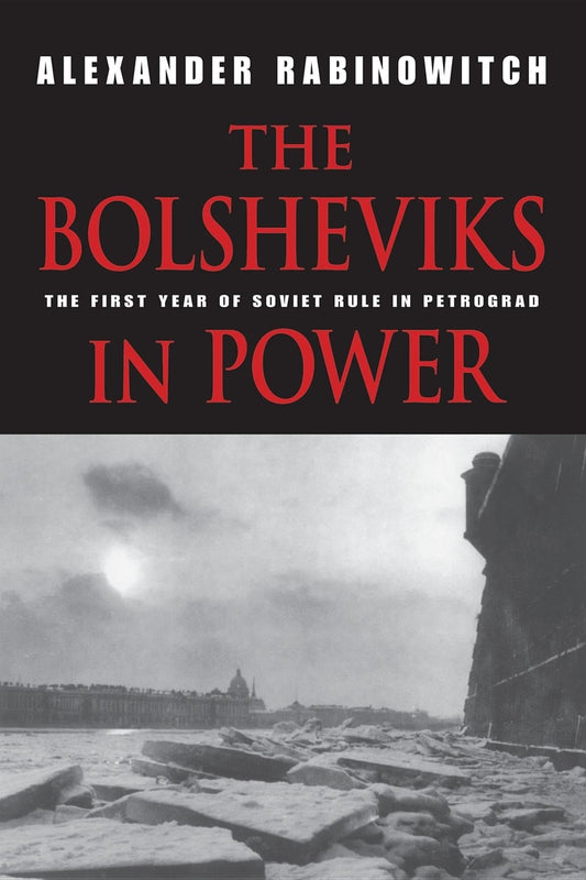 The Bolsheviks In Power The First Year Of Soviet Rule In Petrograd