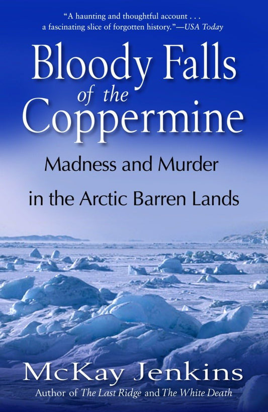 Bloody Falls Of The Coppermine Madness And Murder In The Arctic Barren Lands