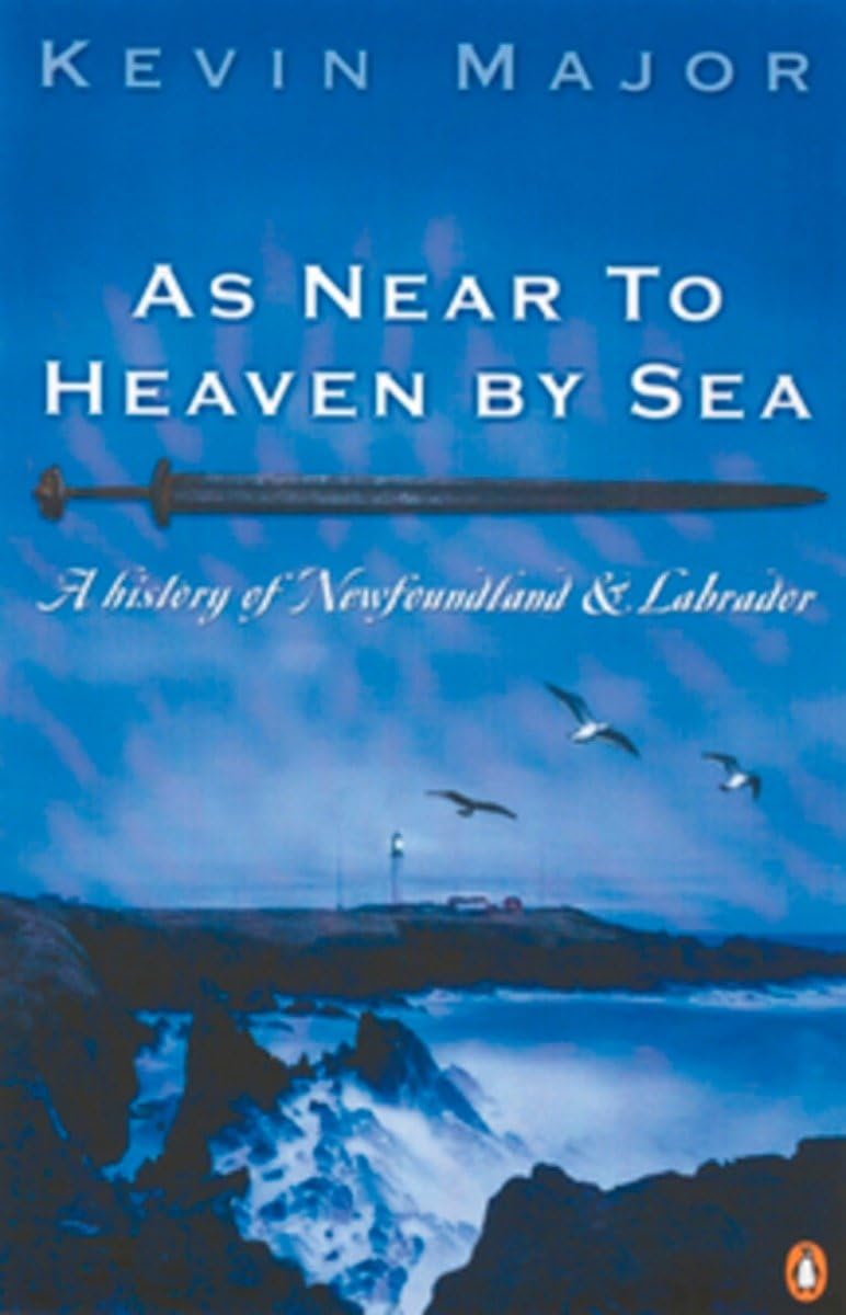 As Near To Heaven By Sea A History Of Newfoundland And Labrador