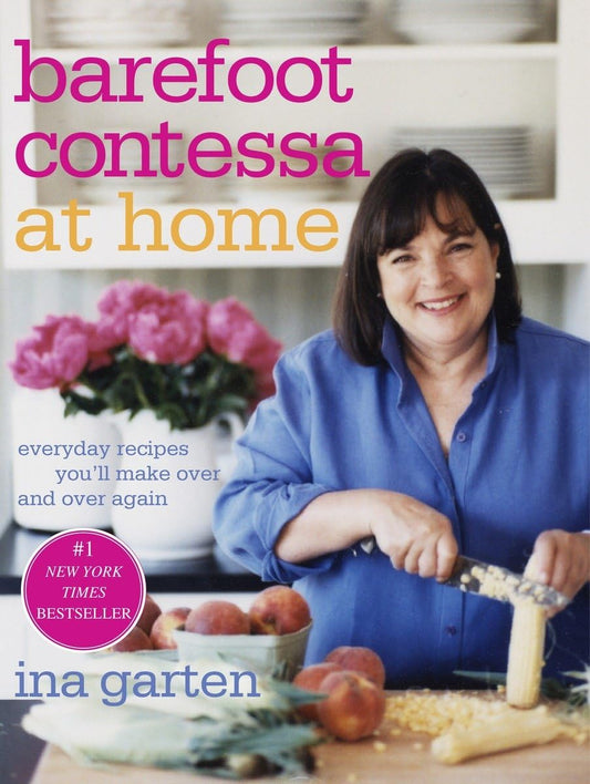 Barefoot Contessa At Home Everyday Recipes You'll Make Over And Over Again A Cookbook