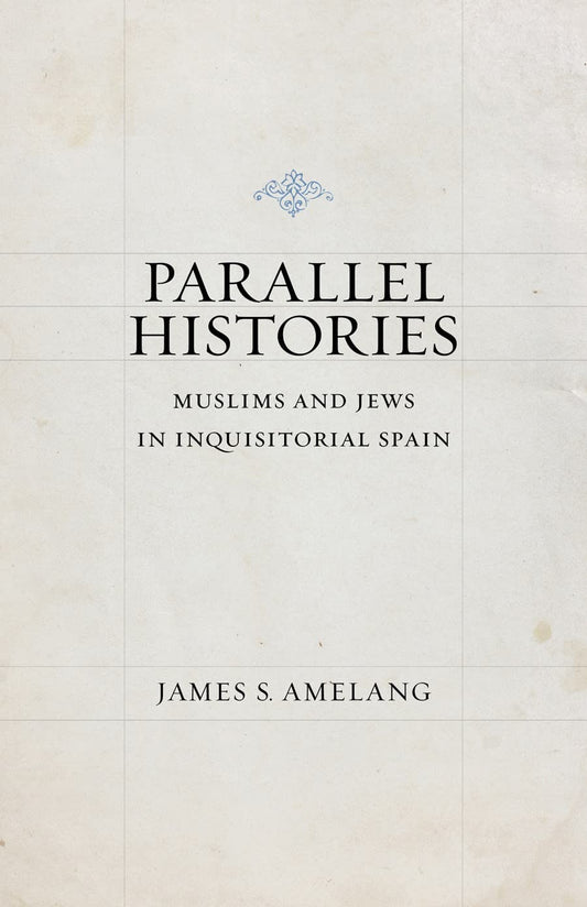 Parallel Histories Muslims And Jews In Inquisitorial Spain