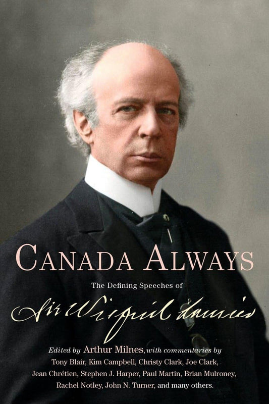 Canada Always The Defining Speeches Of Sir Wilfrid Laurier