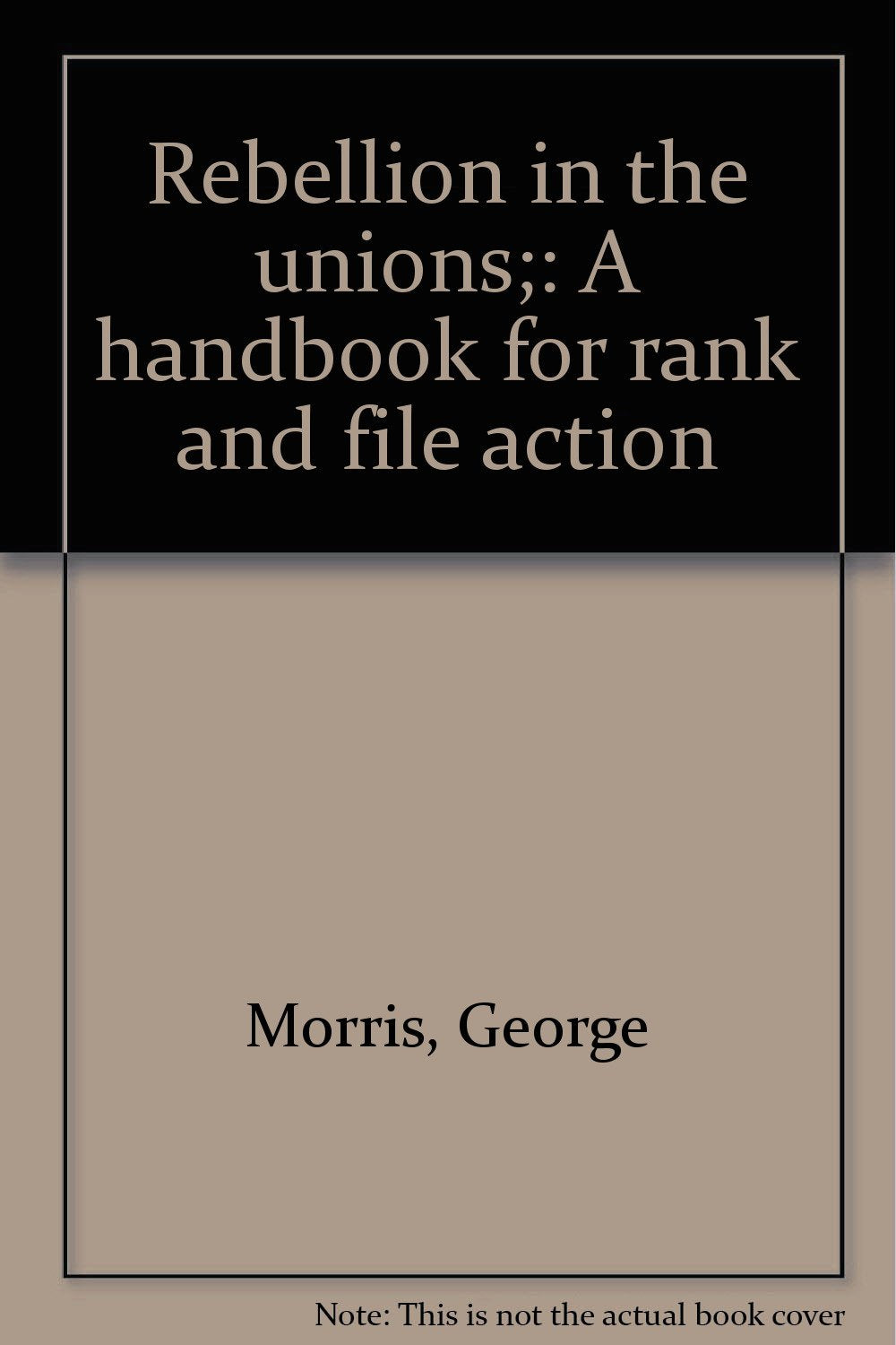 Rebellion In The Unions; A Handbook For Rank And