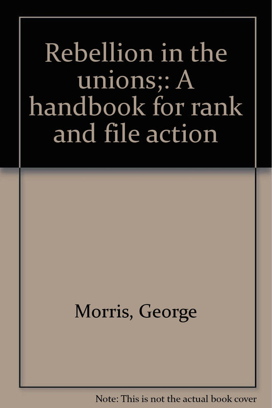 Rebellion In The Unions; A Handbook For Rank And