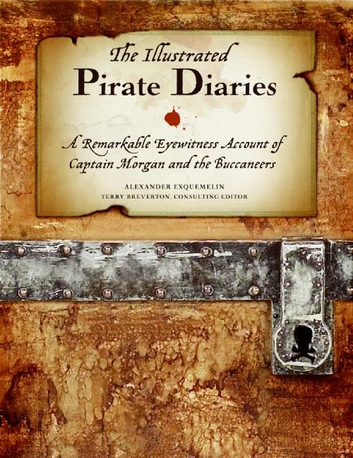 The Illustrated Pirate Diaries A Remarkable Eyewitness Account Of Captain Morgan And The Buccaneers