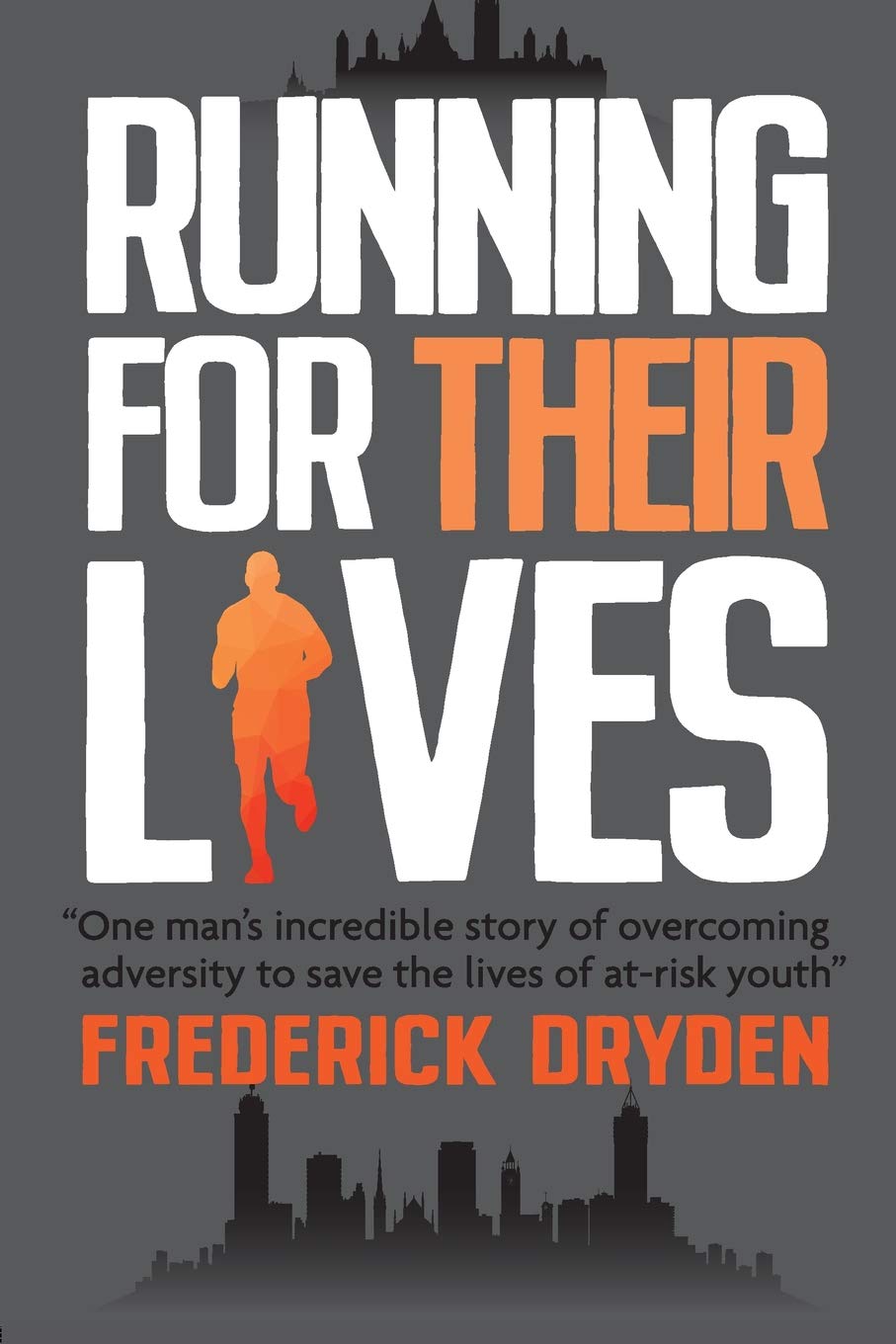 Running For Their Lives "One Man's Incredible Story Of Overcoming Adversity To Save The Lives Of At Risk Youth"