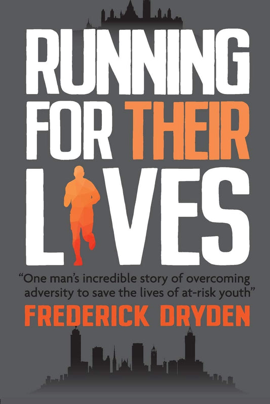 Running For Their Lives "One Man's Incredible Story Of Overcoming Adversity To Save The Lives Of At Risk Youth"