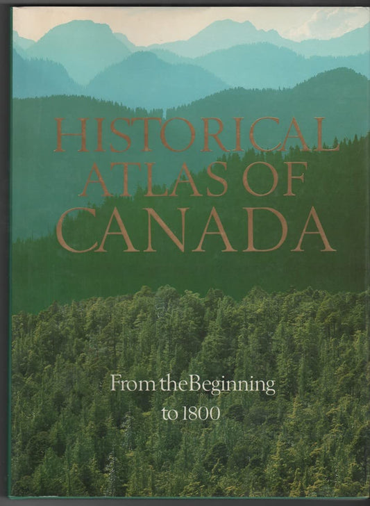 Historical Atlas of Canada, Vol. 1: From the Beginning to 1800 R. Cole Harris and Geoffrey J. Matthews