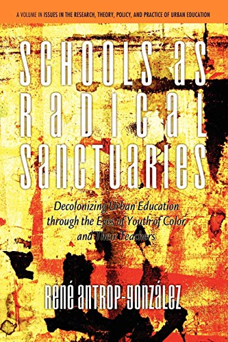 Schools as Radical Sanctuaries: Decolonizing Urban Education through the Eyes of Youth of Color (Issues in the Research, Theory, Policy, and Practice of Urban Education) [Paperback] Antrop-Gonz�lez, Ren�