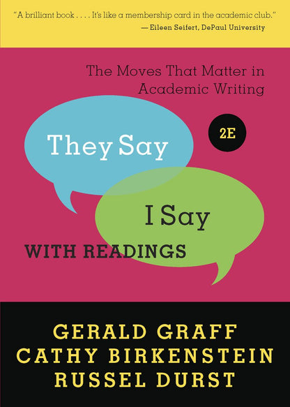 'They Say / I Say': The Moves That Matter in Academic Writing with Readings Graff, Gerald; Birkenstein, Cathy and Durst, Russel