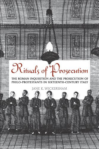 Rituals Of Prosecution The Roman Inquisition And The Prosecution Of Philo Protestants In Sixteenth Century Italy