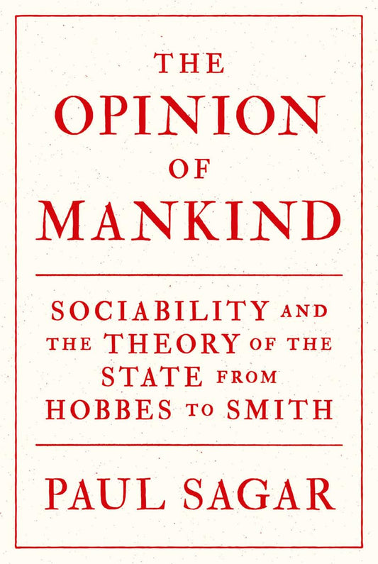 The Opinion Of Mankind Sociability And The Theory Of The State From Hobbes To Smith