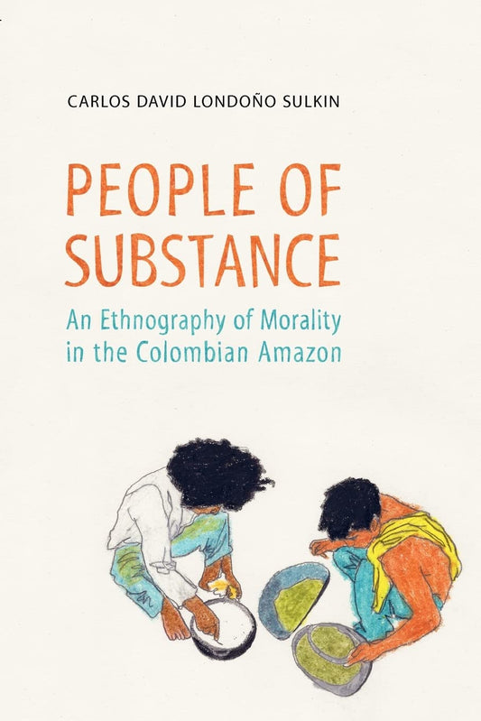 People Of Substance An Ethnography Of Morality In The Colombian Amazon