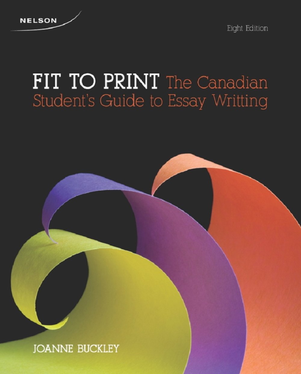 Fit To Print: The Canadian Student's Guide to Essay Writing by Buckley, Joanne Buckley, Joanne