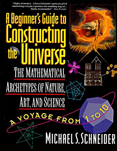 A Beginner's Guide to Constructing the Universe: Mathematical Archetypes of Nature, Art, and Science [Paperback] Schneider, Michael S.