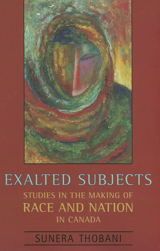 Exalted Subjects Studies In The Making Of Race And Nation In Canada