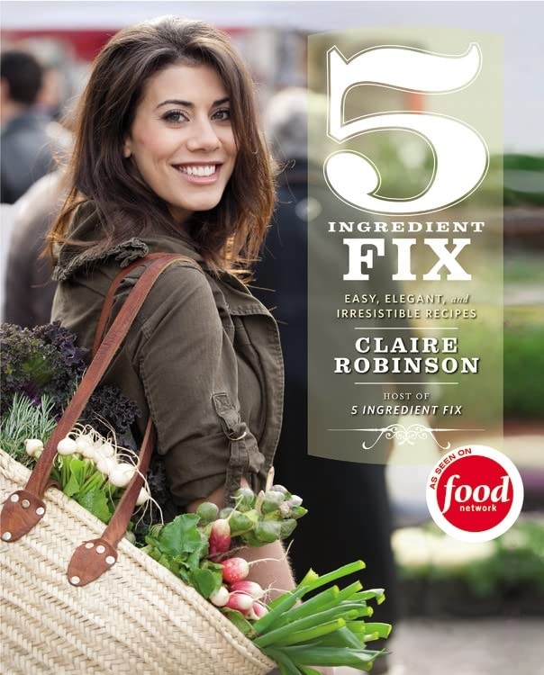 5 Ingredient Fix: Easy, Elegant, and Irresistible Recipes [Hardcover] Robinson, Claire