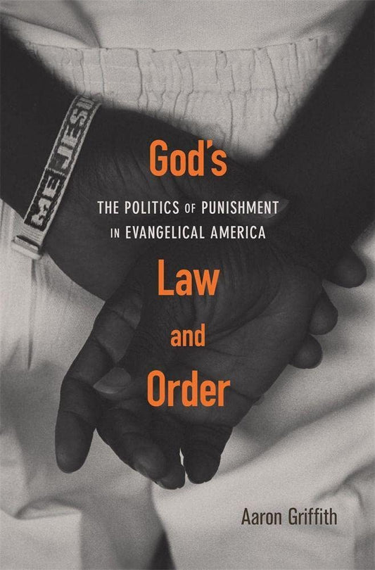 God’s Law And Order The Politics Of Punishment In Evangelical America