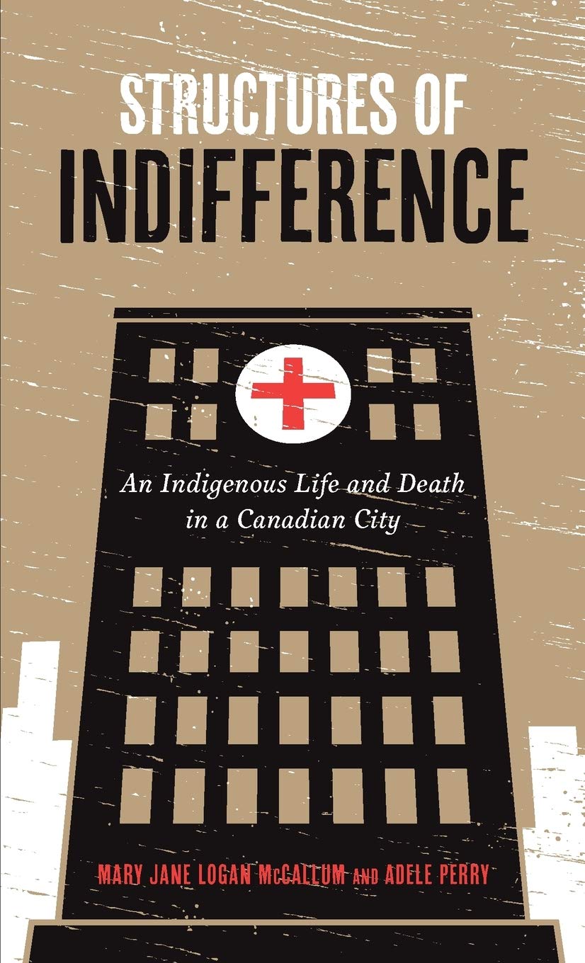 Structures Of Indifference An Indigenous Life And Death In A Canadian City