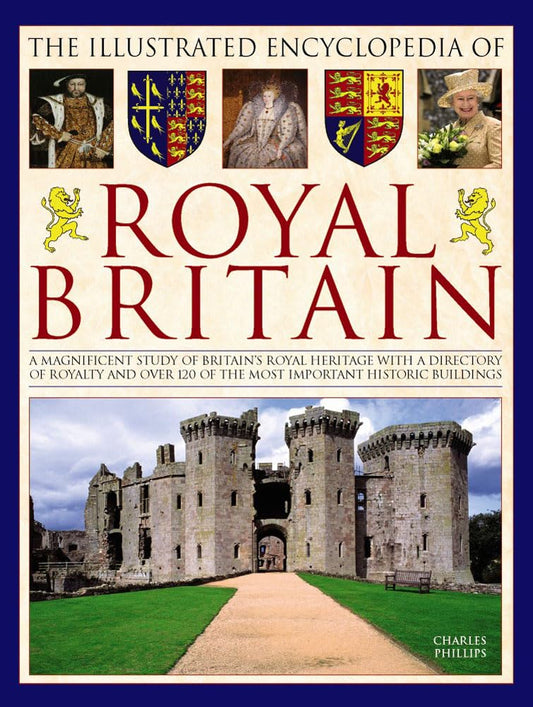 The Illustrated Encyclopedia Of Royal Britain A Magnificent Study Of Britain’s Royal Heritage With A Directory Of Royalty And Over