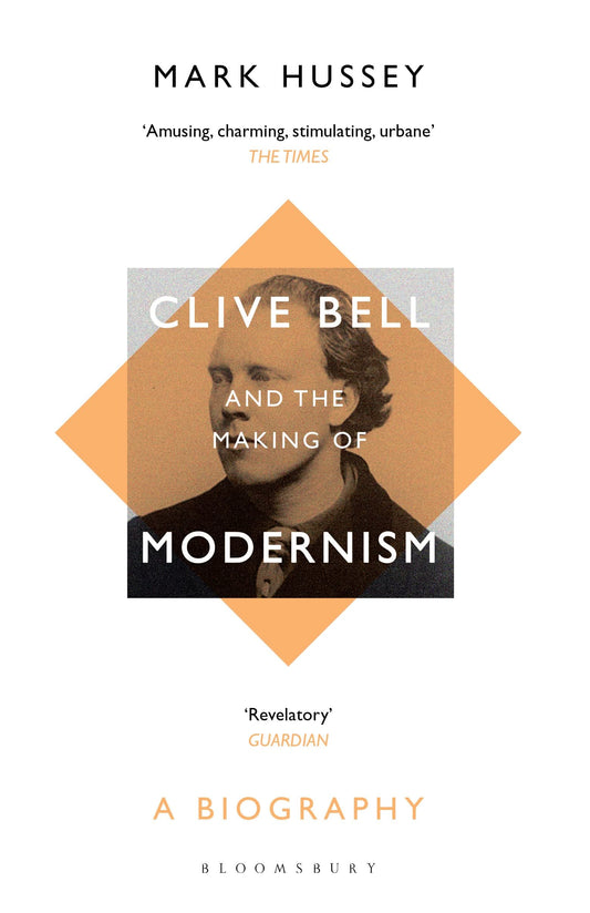 Clive Bell And The Making Of Modernism A Biography