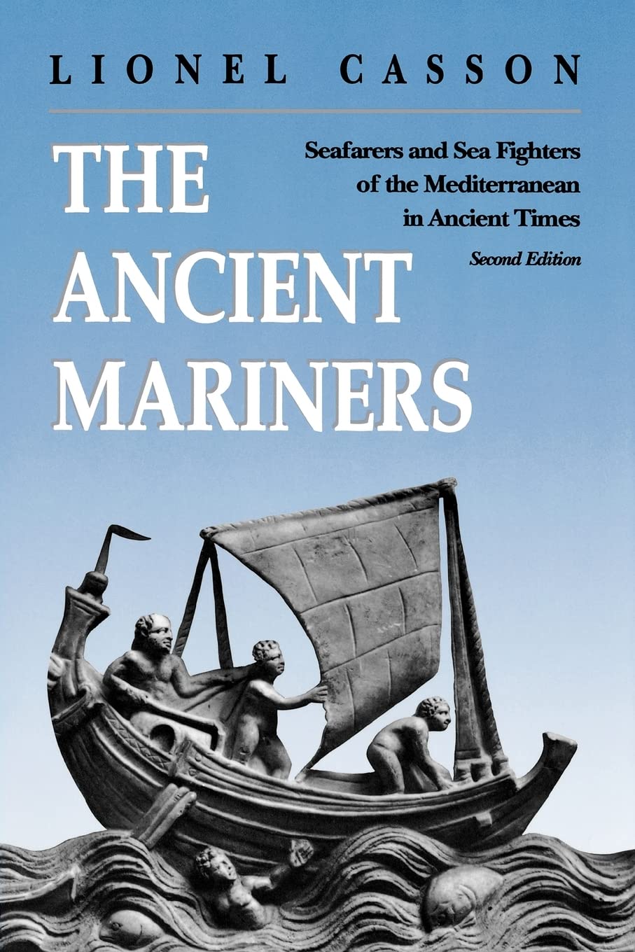 The Ancient Mariners Seafarers And Sea Fighters Of The Mediterranean In Ancient Times.   Second Edition