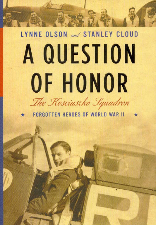 A Question Of Honor The Kosciuszko Squadron Forgotten Heroes Of World War Ii