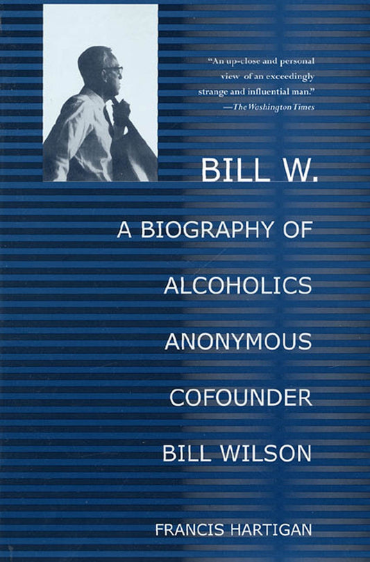 Bill W. A Biography Of Alcoholics Anonymous Cofounder Bill Wilson