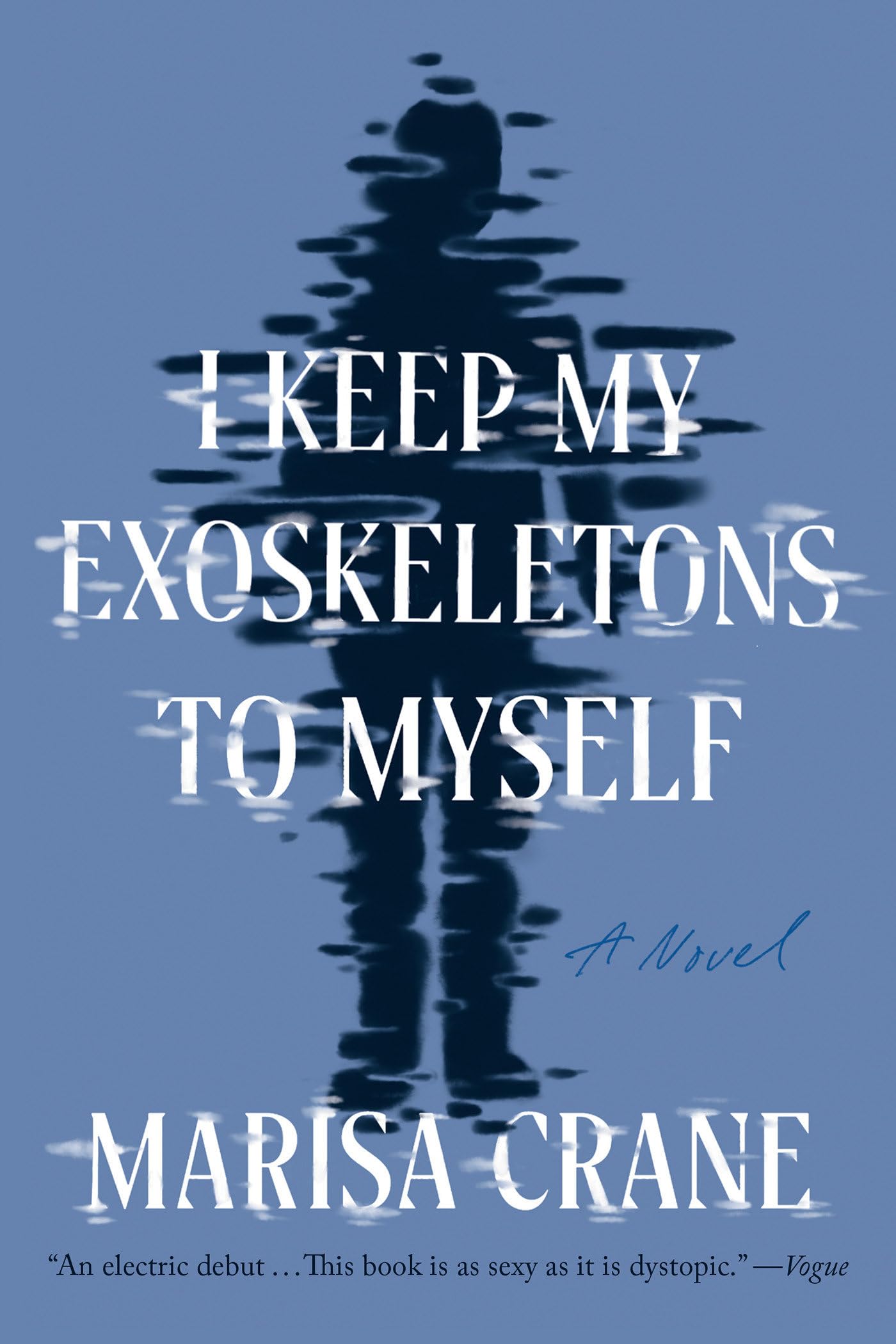 I Keep My Exoskeletons To Myself A Novel