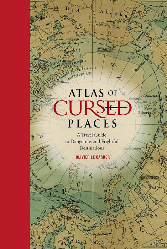 Atlas Of Cursed Places A Travel Guide To Dangerous And Frightful Destinations