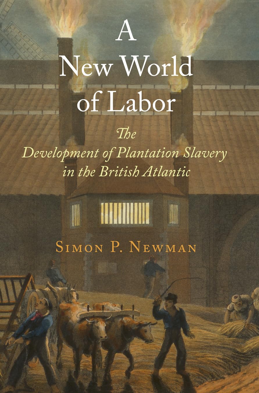 A New World Of Labor The Development Of Plantation Slavery In The British Atlantic