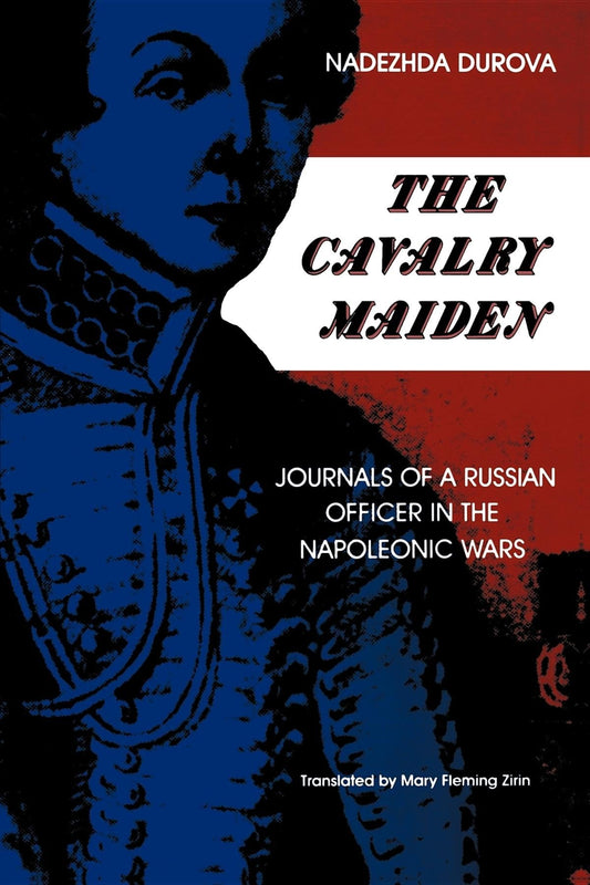 The Cavalry Maiden Journals Of A Russian Officer In The Napoleonic Wars