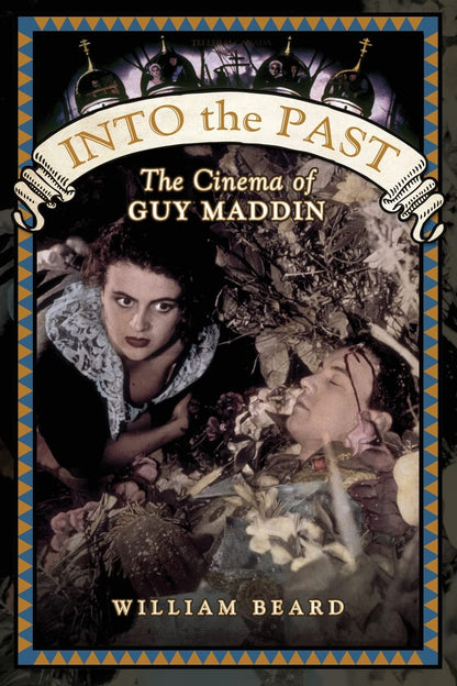 Into The Past The Cinema Of Guy Maddin