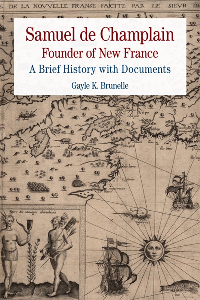 Samuel De Champlain Founder Of New France A Brief History With Documents